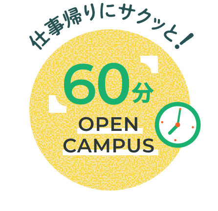 仕事帰りにサクッと！60分オープンキャンパス